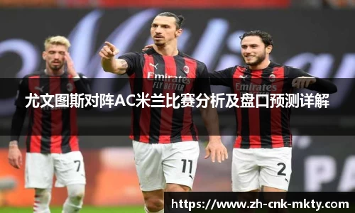 尤文图斯对阵AC米兰比赛分析及盘口预测详解