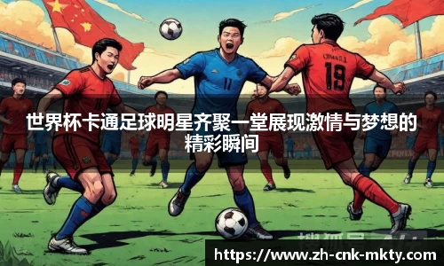 世界杯卡通足球明星齐聚一堂展现激情与梦想的精彩瞬间