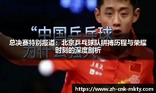 总决赛特别报道：北京乒乓球队拼搏历程与荣耀时刻的深度剖析