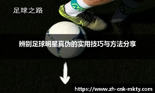 辨别足球明星真伪的实用技巧与方法分享